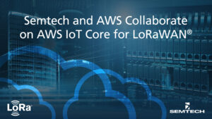 S062 Image Semtech and AWS Collaborate on AWS IoT Core for LoRaWAN®